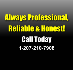 Always Professional, Reliable & Honest! Call Today 1-207-210-7908